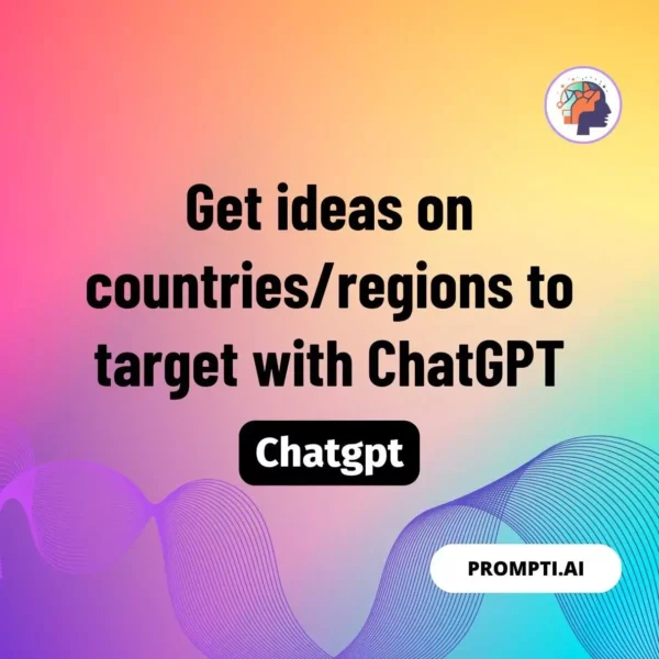 Chat GPT Prompt Get ideas on countries/regions to target with ChatGPT