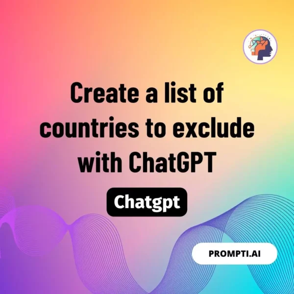 Chat GPT Prompt Create a list of countries to exclude with ChatGPT