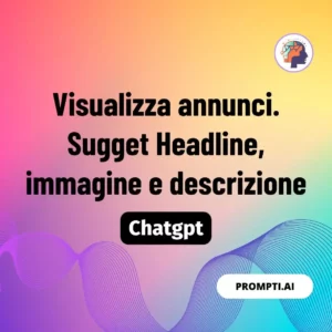 Chat GPT Prompt Visualizza annunci. Sugget Headline