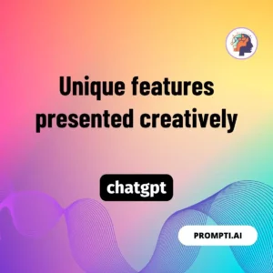 Chat GPT Prompt Unique features presented creatively
