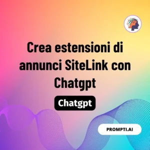 Chat GPT Prompt Crea estensioni di annunci SiteLink con Chatgpt