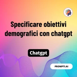 Chat GPT Prompt Specificare obiettivi demografici con chatgpt