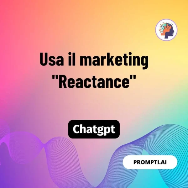 Chat GPT Prompt Usa il marketing "Reactance"