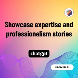 Chat GPT Prompt Showcase expertise and professionalism stories