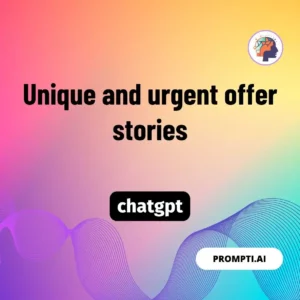 Chat GPT Prompt Unique and urgent offer stories