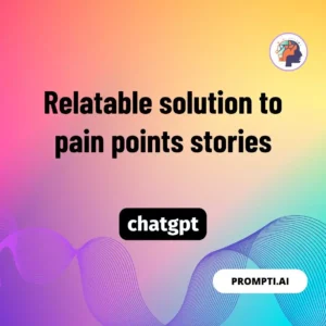 Chat GPT Prompt Relatable solution to pain points stories