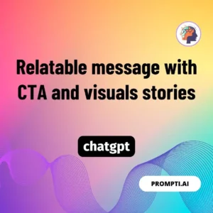 Chat GPT Prompt Relatable message with CTA and visuals stories