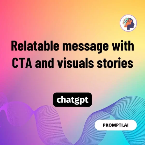 Chat GPT Prompt Relatable message with CTA and visuals stories