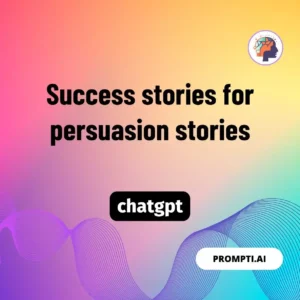 Chat GPT Prompt Success stories for persuasion stories