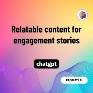 Chat GPT Prompt Relatable content for engagement stories