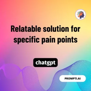 Chat GPT Prompt Relatable solution for specific pain points