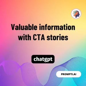 Chat GPT Prompt Valuable information with CTA stories