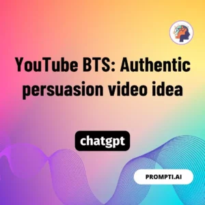 Chat GPT Prompt YouTube BTS: Authentic persuasion video idea