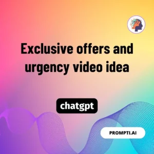 Chat GPT Prompt Exclusive offers and urgency video idea