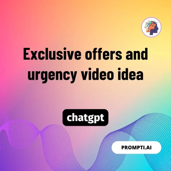 Chat GPT Prompt Exclusive offers and urgency video idea