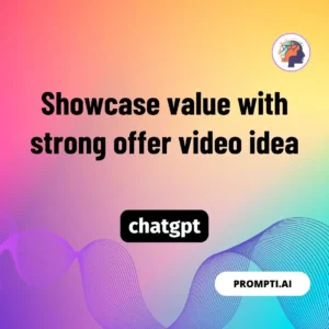 Chat GPT Prompt Showcase value with strong offer video idea