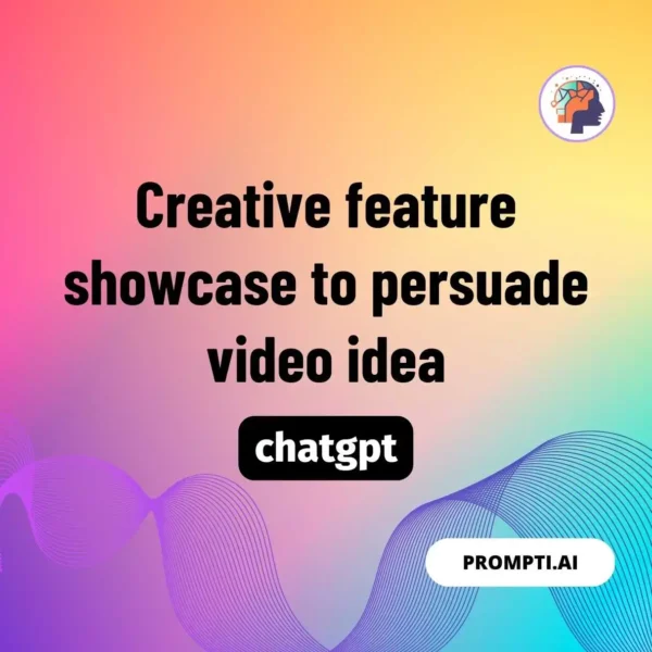 Chat GPT Prompt Creative feature showcase to persuade video idea
