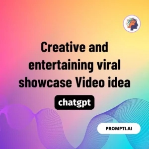 Chat GPT Prompt Creative and entertaining viral showcase Video idea