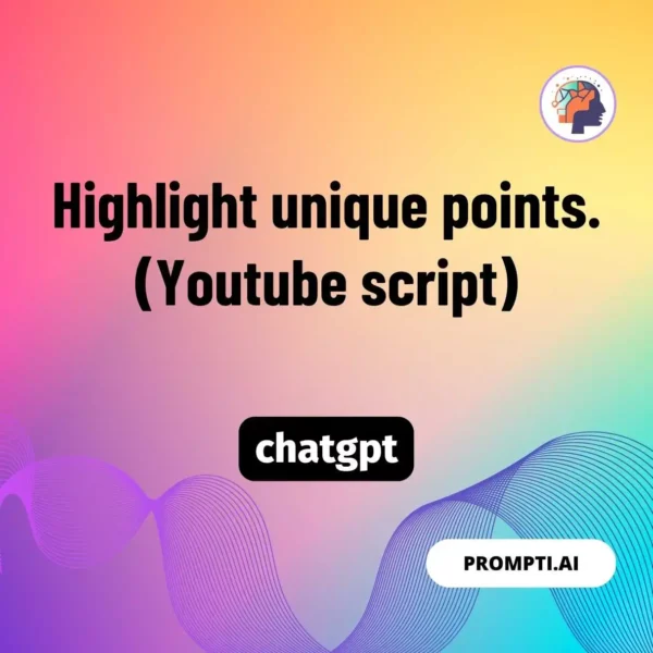 Chat GPT Prompt Highlight unique points. (Youtube script)