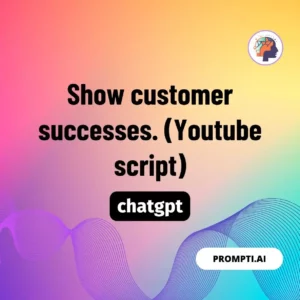 Chat GPT Prompt Show customer successes. (Youtube script)