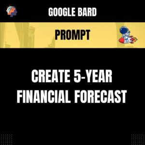 Chat GPT Prompt Prompt Create 5-Year Financial Forecast